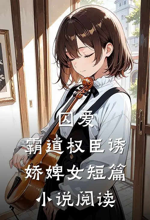 囚爱，霸道权臣诱娇婢女短篇小说阅读