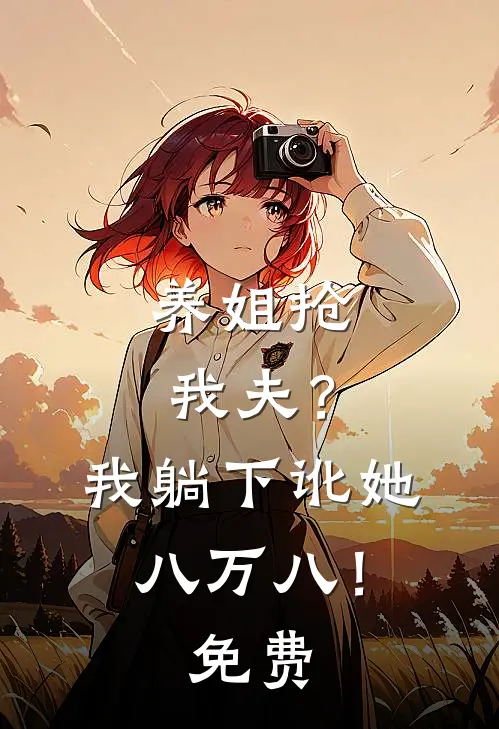 养姐抢我夫？我躺下讹她八万八！免费