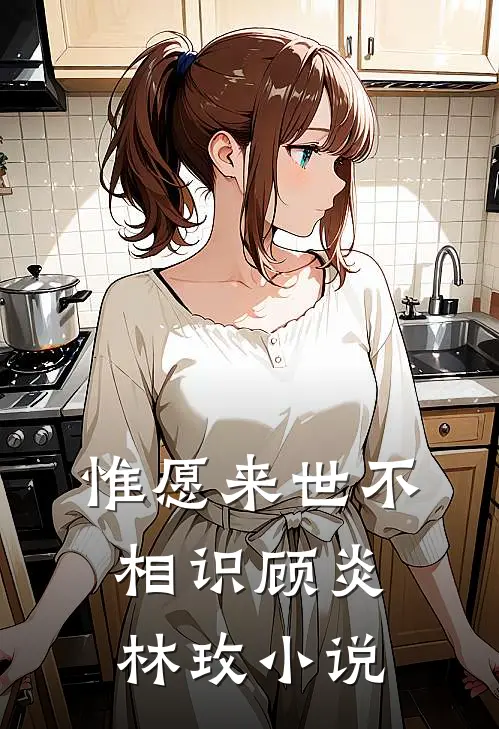 惟愿来世不相识顾炎林玫小说