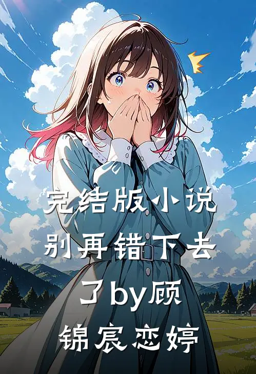 完结版小说别再错下去了by顾锦宸恋婷