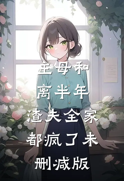 主母和离半年，渣夫全家都疯了未删减版