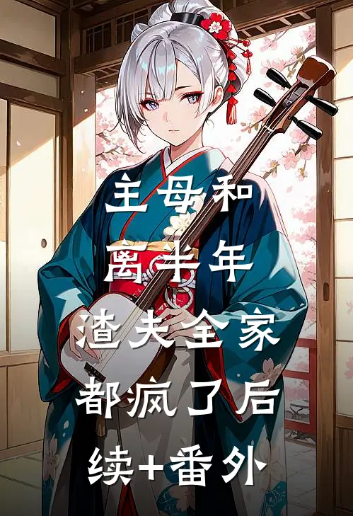 主母和离半年，渣夫全家都疯了后续+番外