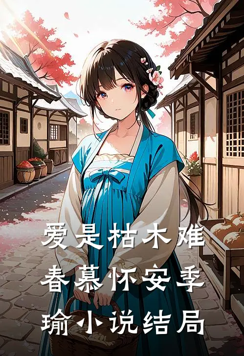 爱是枯木难春慕怀安季瑜小说结局