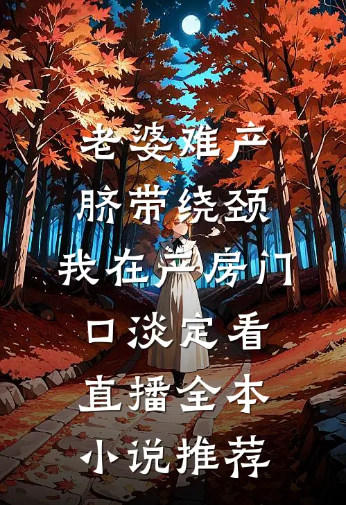 老婆难产脐带绕颈，我在产房门口淡定看直播全本小说推荐
