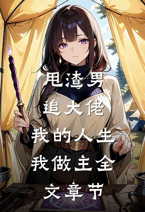 甩渣男，追大佬，我的人生我做主全文章节