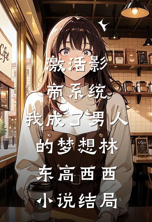 激活影帝系统，我成了男人的梦想林东高西西小说结局