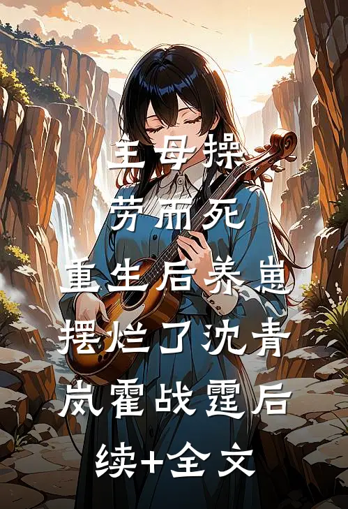 主母操劳而死，重生后养崽摆烂了沈青岚霍战霆后续+全文