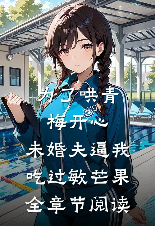 为了哄青梅开心，未婚夫逼我吃过敏芒果全章节阅读