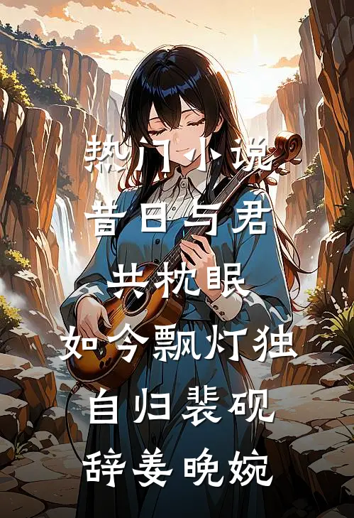 热门小说昔日与君共枕眠，如今飘灯独自归裴砚辞姜晚婉