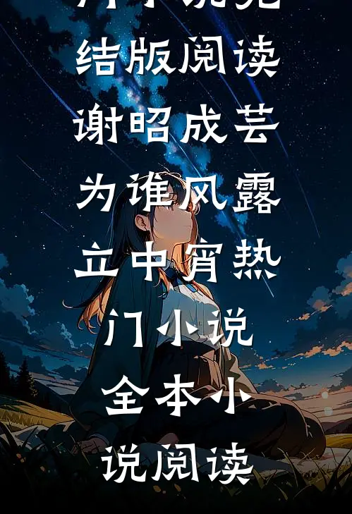 谢昭成芸为谁风露立中宵热门小说完结版阅读_（谢昭成芸）为谁风露立中宵热门小说全本小说阅读
