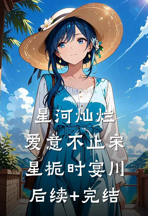 星河灿烂，爱意不止宋星栀时宴川后续+完结