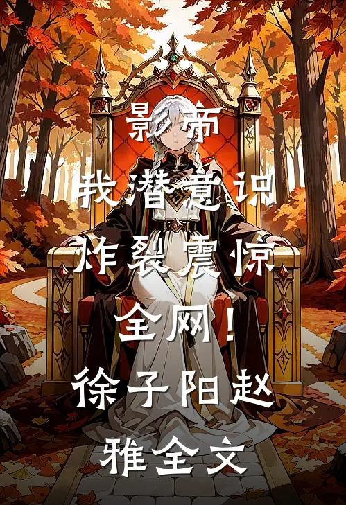 影帝：我潜意识炸裂震惊全网！徐子阳赵雅全文