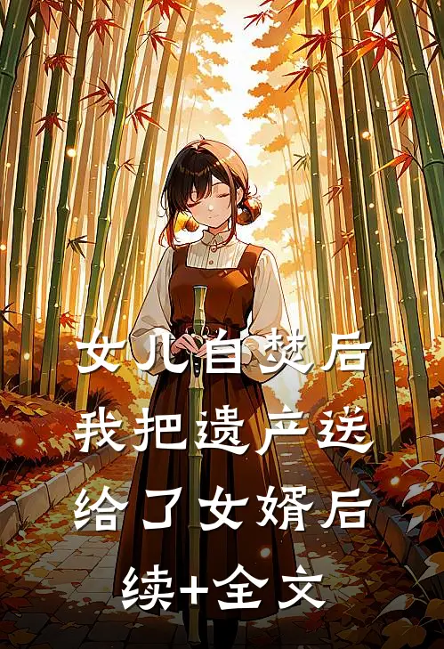 女儿自焚后，我把遗产送给了女婿后续+全文
