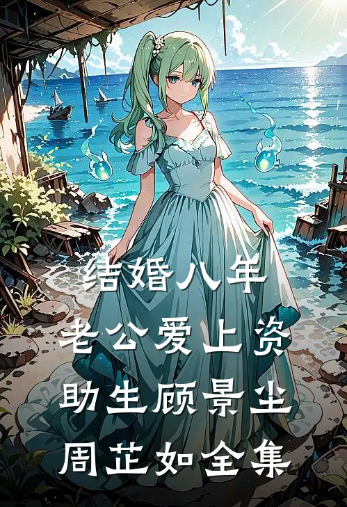 结婚八年，老公爱上资助生顾景尘周芷如全集