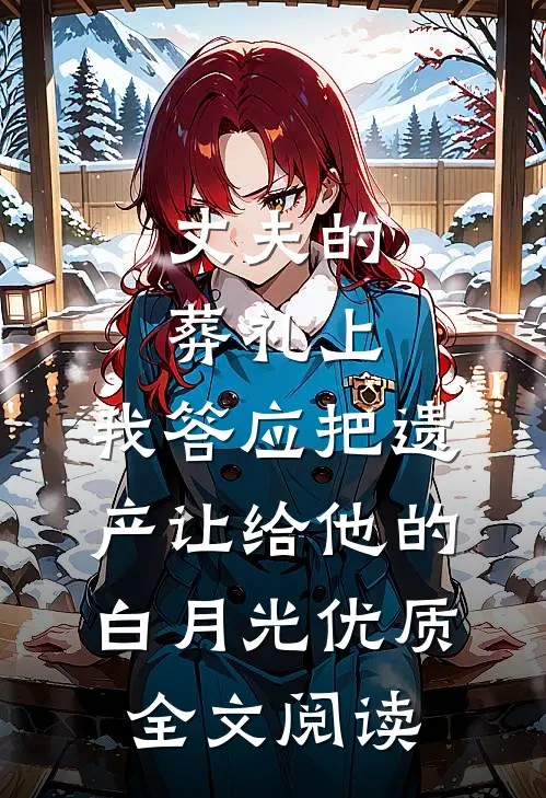 丈夫的葬礼上，我答应把遗产让给他的白月光优质全文阅读