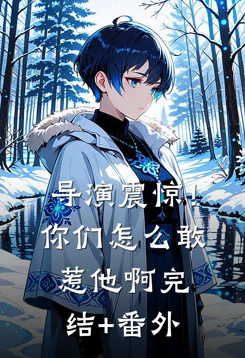 导演震惊！你们怎么敢惹他啊完结+番外