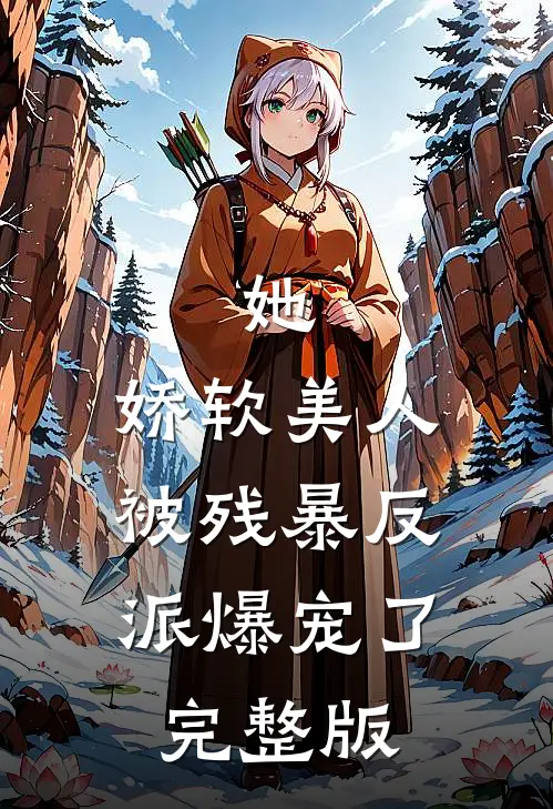 她，娇软美人，被残暴反派爆宠了完整版