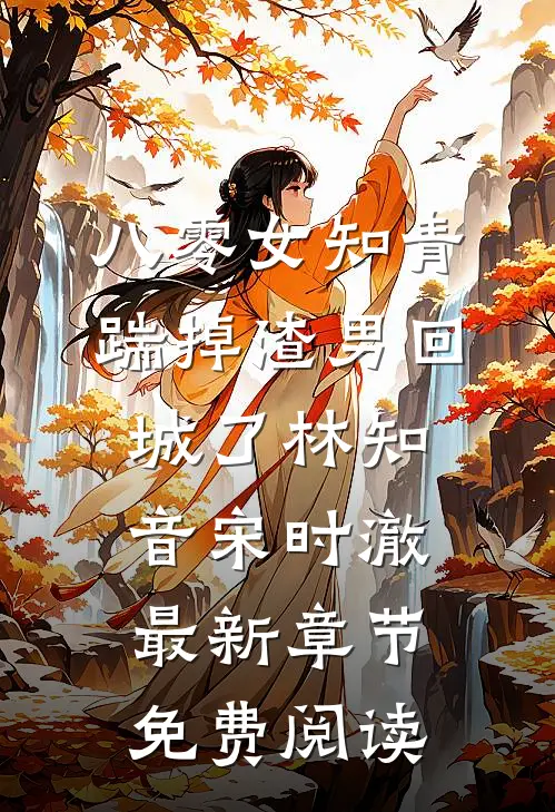 八零女知青踹掉渣男回城了林知音宋时澈最新章节免费阅读