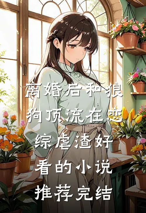 离婚后和狼狗顶流在恋综虐渣好看的小说推荐完结