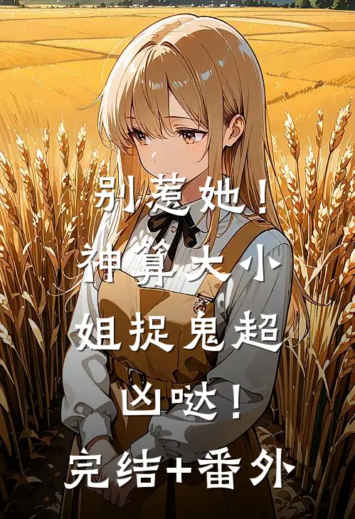 别惹她！神算大小姐捉鬼超凶哒！完结+番外