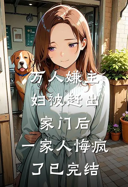 万人嫌主妇被赶出家门后，一家人悔疯了已完结