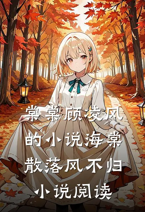 棠棠顾凌风的小说海棠散落风不归小说阅读