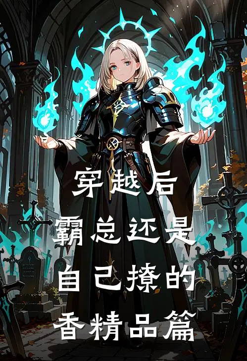穿越后，霸总还是自己撩的香精品篇