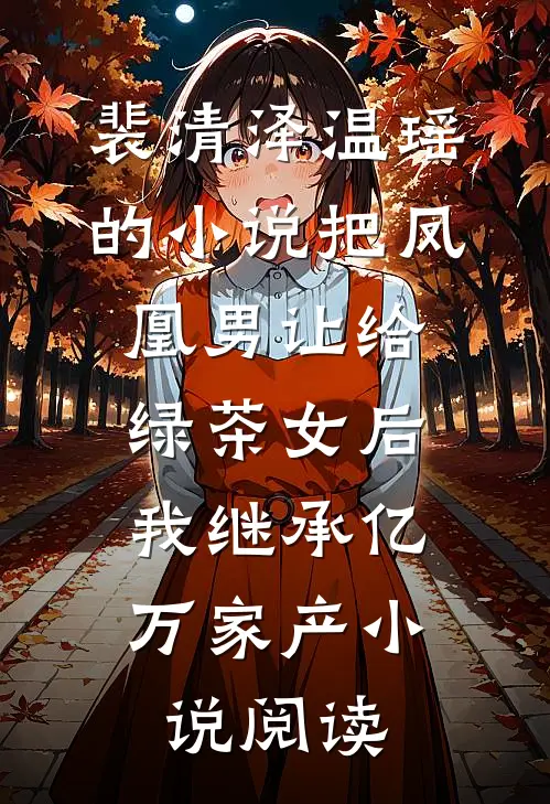 裴清泽温瑶的小说把凤凰男让给绿茶女后，我继承亿万家产小说阅读