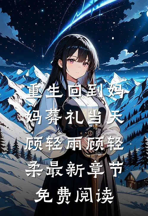 重生回到妈妈葬礼当天顾轻雨顾轻柔最新章节免费阅读
