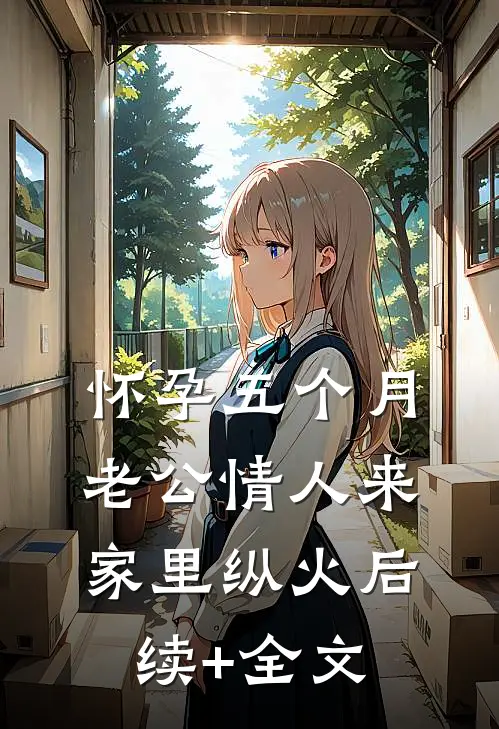 怀孕五个月，老公情人来家里纵火后续+全文