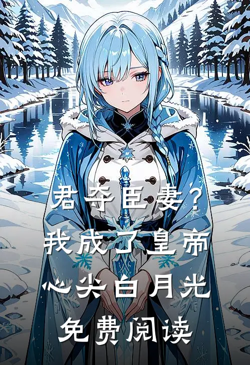 君夺臣妻？我成了皇帝心尖白月光免费阅读
