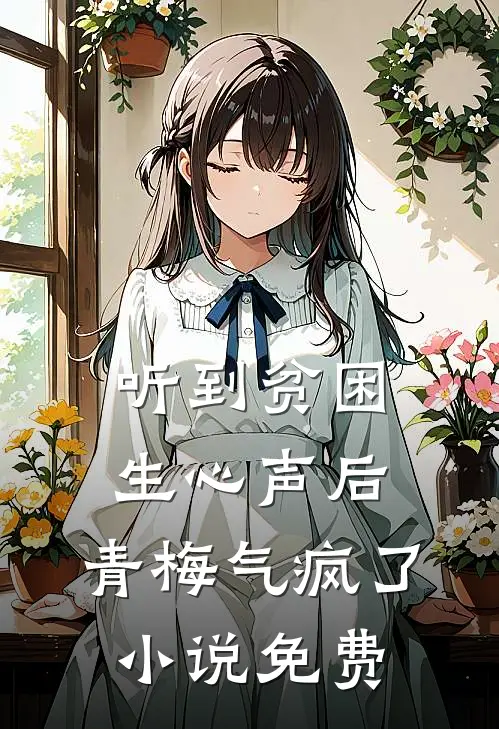 听到贫困生心声后，青梅气疯了小说免费