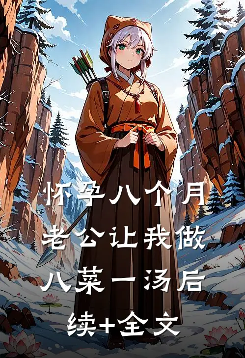 怀孕八个月，老公让我做八菜一汤后续+全文