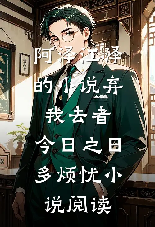 阿泽江泽的小说弃我去者，今日之日多烦忧小说阅读