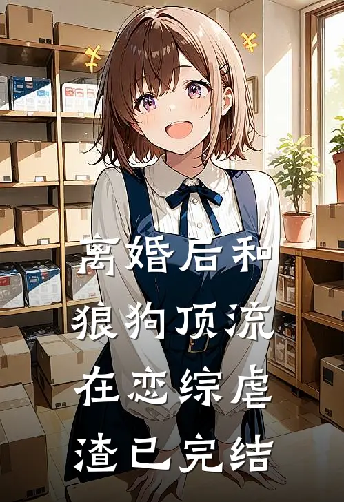 离婚后和狼狗顶流在恋综虐渣已完结