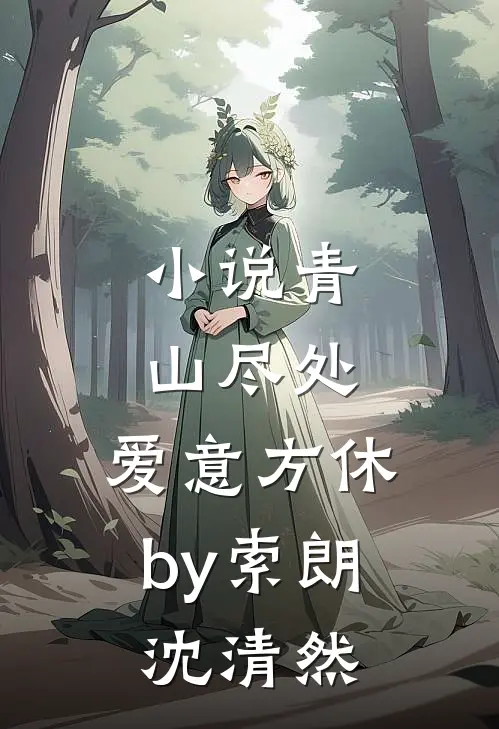 小说青山尽处，爱意方休by索朗沈清然