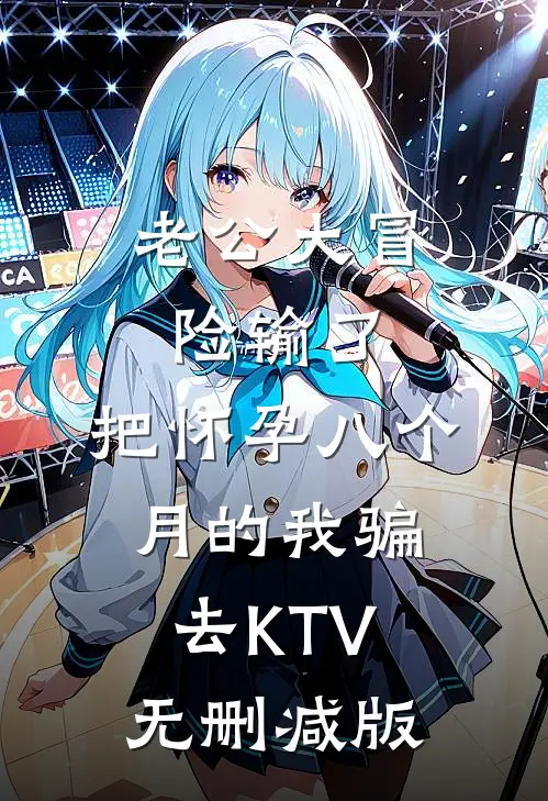 老公大冒险输了，把怀孕八个月的我骗去KTV无删减版