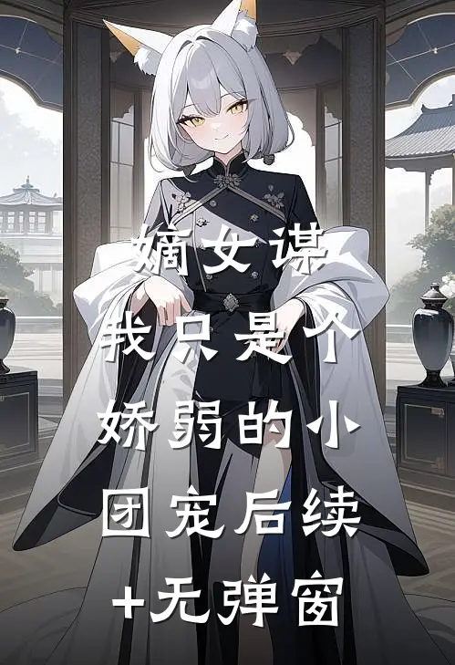 嫡女谋：我只是个娇弱的小团宠后续+无弹窗