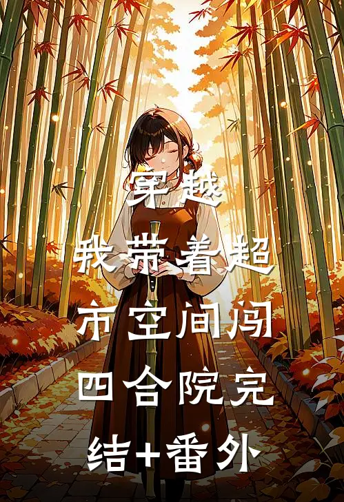 穿越：我带着超市空间闯四合院完结+番外