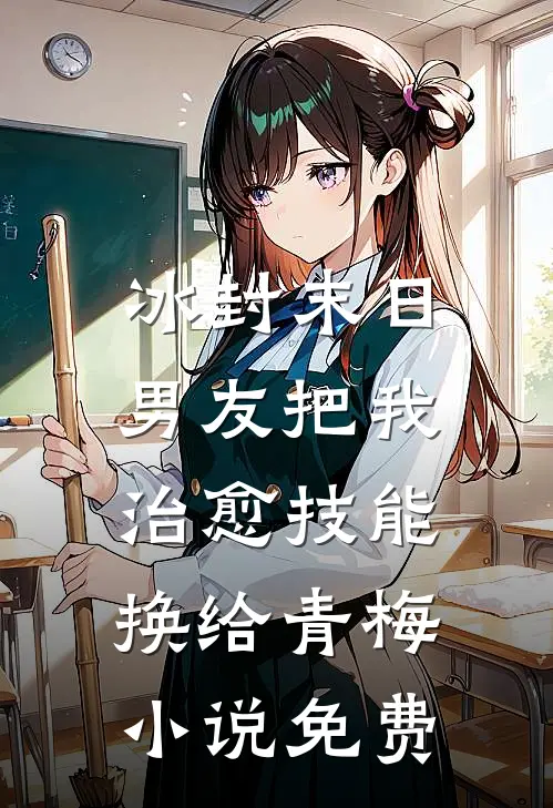 冰封末日，男友把我治愈技能换给青梅小说免费
