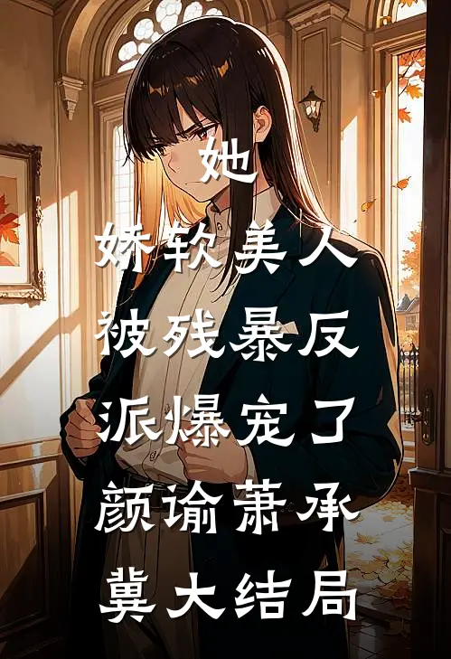 她，娇软美人，被残暴反派爆宠了颜谕萧承冀大结局