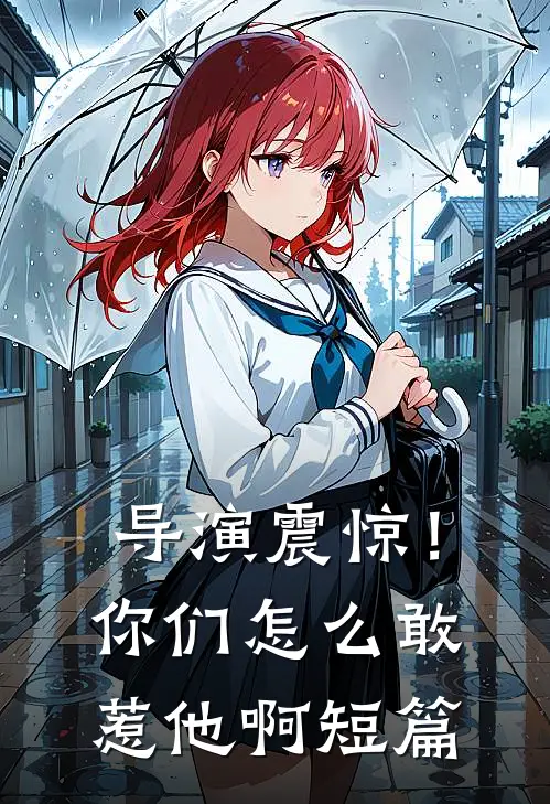 导演震惊！你们怎么敢惹他啊短篇