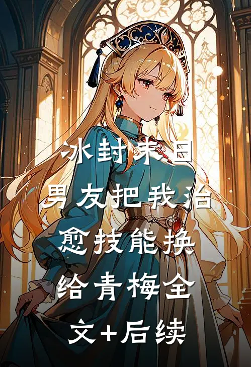 冰封末日，男友把我治愈技能换给青梅全文+后续