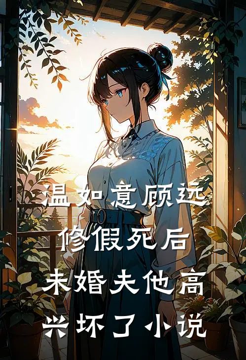 温如意顾远修假死后，未婚夫他高兴坏了小说