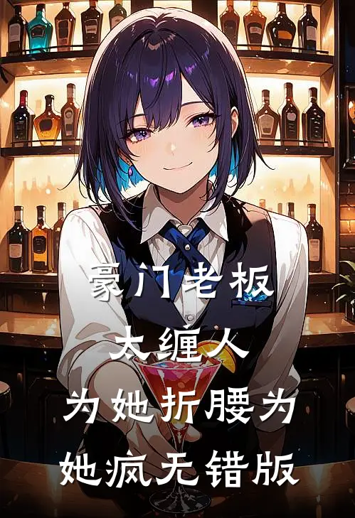 豪门老板太缠人，为她折腰为她疯无错版