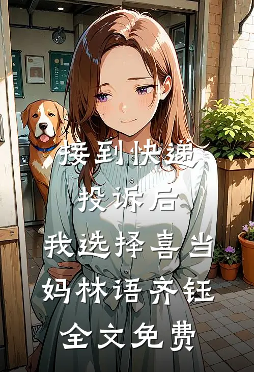 接到快递投诉后，我选择喜当妈林语齐钰全文免费