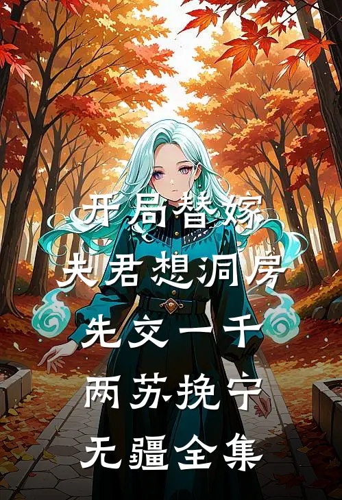 开局替嫁，夫君想洞房先交一千两苏挽宁无疆全集