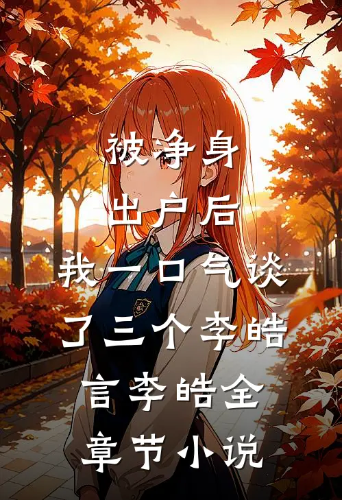 被净身出户后，我一口气谈了三个李皓言李皓全章节小说