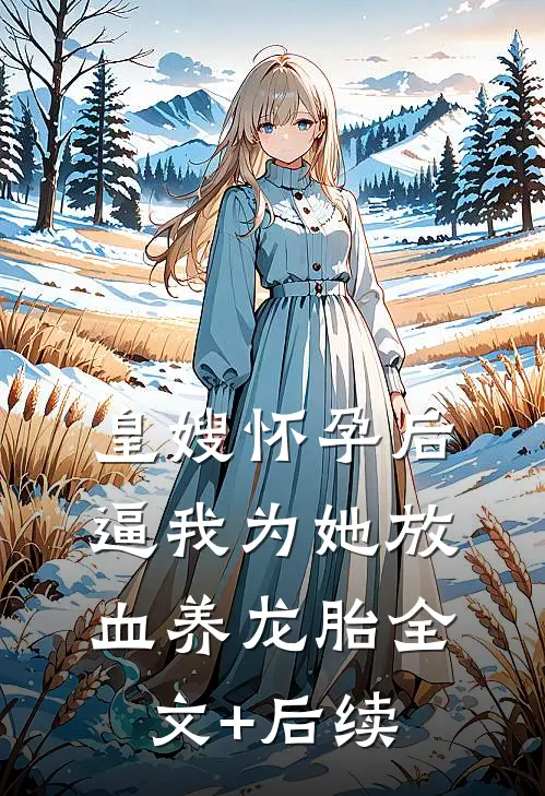 皇嫂怀孕后，逼我为她放血养龙胎全文+后续