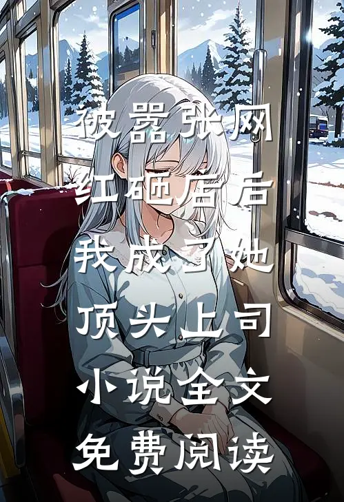 被嚣张网红砸店后，我成了她顶头上司小说全文免费阅读
